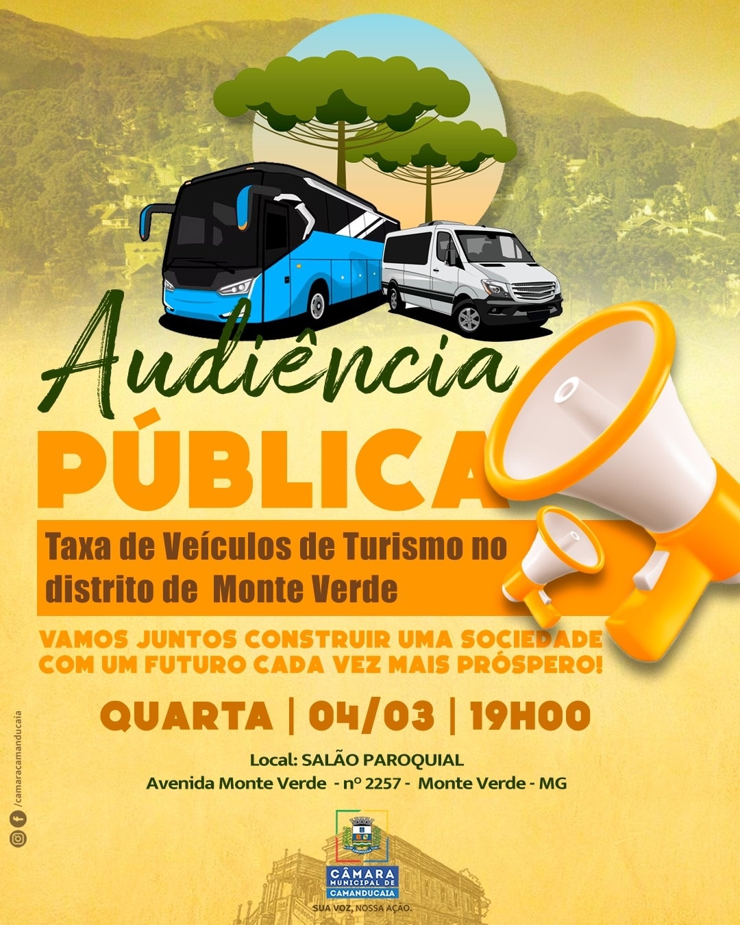 Photo by Câmara Municipal de Camanducaia in Monte Verde - MG. May be an image of banner, poster, magazine, outdoors and text that says 'Audiéncia PUBLICA Taxa de Veículos de Turismo no distrito de Monte Verde QUARTA VAMOS JUNTOS CONSTRUIR UMA SOCIEDADE COM UM FUTURO CADA VEZ MAIS PROSPERO! 04/03 I 19H00 Local: SALÃO PAROQUIAL Avenida Monte Verde -n° 2257 Monte Verde- MG Mna CÂMARA UNICIPALDE CAMANDUCATA AVOZ,N AVOZ,NOSSAACÃO'.