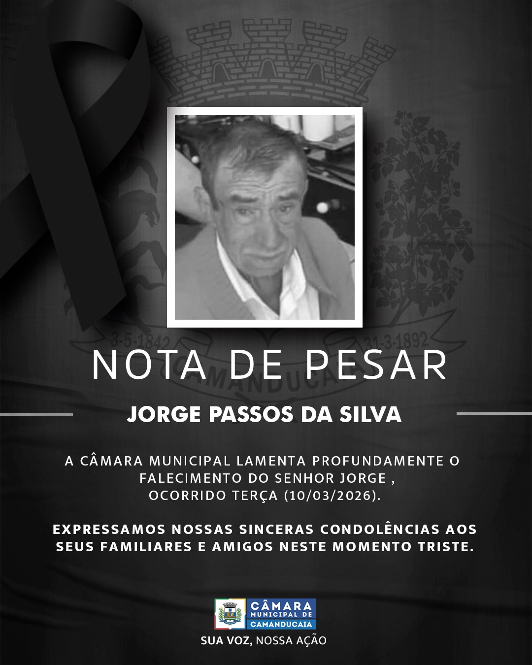 Photo by Câmara Municipal de Camanducaia on March 10, 2026. May be an image of poster and text that says 'NOTA DE PESAR JORGE PASSOS DA SILVA A CÂMARA MUNICIPAL LAMENTA PROFUNDAMENTE FALECIMENTO DO SENHOR ORGE OCORRIDO TERÇA (10/03/2026). EXPRESSAMOS NOSSAS SINCERAS CONDOLÊNCIAS AOS SEUS FAMILIARES E AMIGOS NESTE MOMENTO TRISTE. CÂMARA MUNICIPALDE CAMANDUCAIA SUA voz, NOSSA NOSSAAÇÃO AÇÃO'.